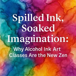 Spilled Ink, Soaked Imagination: Why Alcohol Ink Art Classes Are the New Zen in New York, NY