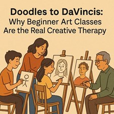 Doodles to DaVincis: Why Beginner Art Classes Are the Real Creative Therapy