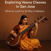 Exploring Veena Classes in San Jose: What to Look For & Why It Matters 