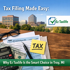 Tax Filing Made Easy: Why Ez Taxlife Is the Smart Choice in Troy, MI in New York, NY