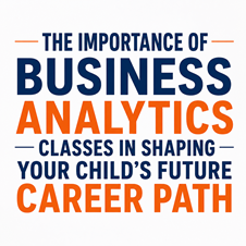 The Importance of Business Analytics Classes in Shaping Your Child’s Future Career Path in New York, NY