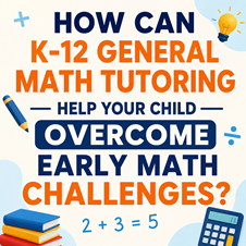 How Can K-12 General Math Tutoring Help Your Child Overcome Early Math Challenges? in New York, NY