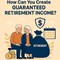 How Can You Create Guaranteed Retirement Income? in New York, NY