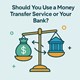 Should You Use a Money Transfer Service or Your Bank? in New York, NY