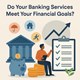 Do Your Banking Services Meet Your Financial Goals? in New York, NY