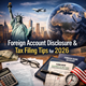 Essential Tips for Foreign Account Disclosure in the 2026 Tax Filing Season in New York, NY