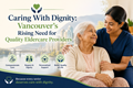 Caring With Dignity: Vancouver’s Rising Need for Quality Eldercare Providers in Vancouver,BC