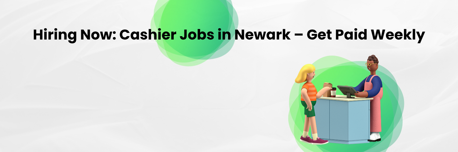 Hiring Now: Cashier Jobs in Newark – Get Paid Weekly