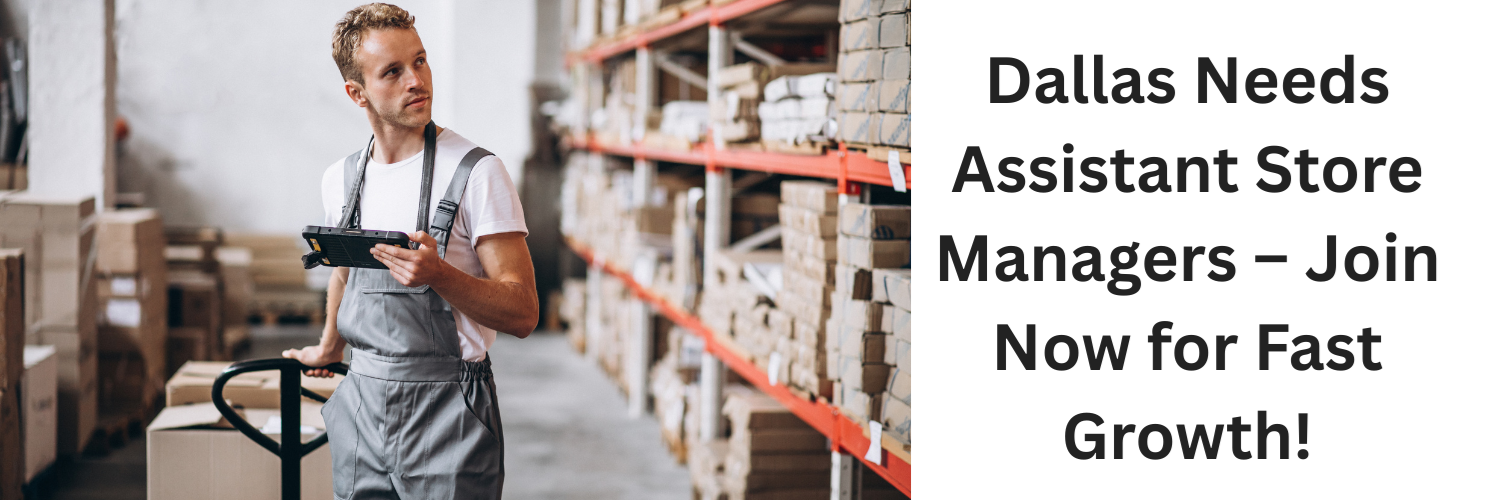 Dallas Needs Assistant Store Managers – Join Now for Fast Growth!