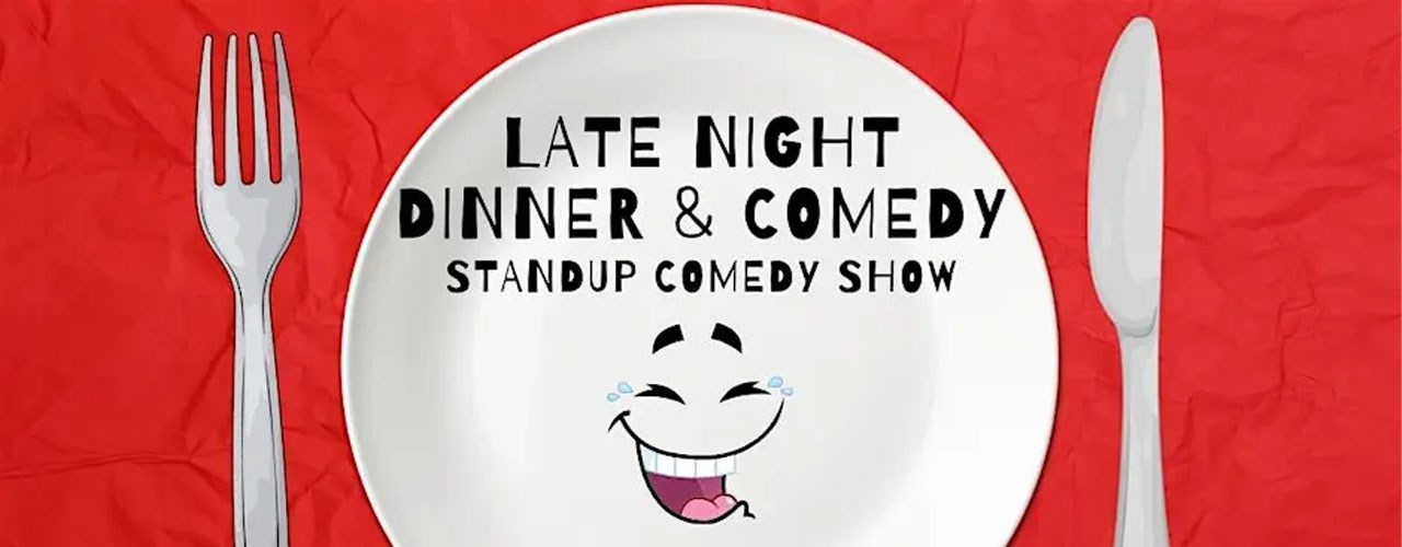 Late Night Dinner & Comedy - Standup Comedy Show