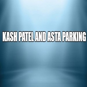 KASH PATEL AND ASTA PARKING  