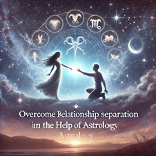 Overcome Relationship Separation with the Help of Astrology