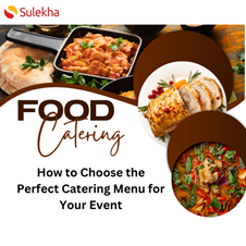 How to Choose the Perfect Catering Menu for Your Event